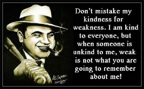 Don’t Mistake My Kindness For Weakness Quotes